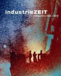 Cover: 9783803007384 | Industriezeit. Fotografien von 1845-2010 | Ulrich Pohlmann (u. a.)