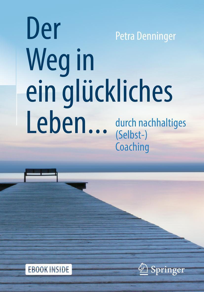 Cover: 9783662583456 | Der Weg in ein glückliches Leben ... | Petra Denninger | Taschenbuch