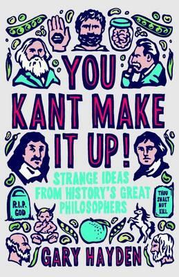 Cover: 9781851688456 | You Kant Make it Up! | Strange Ideas from History's Great Philosophers
