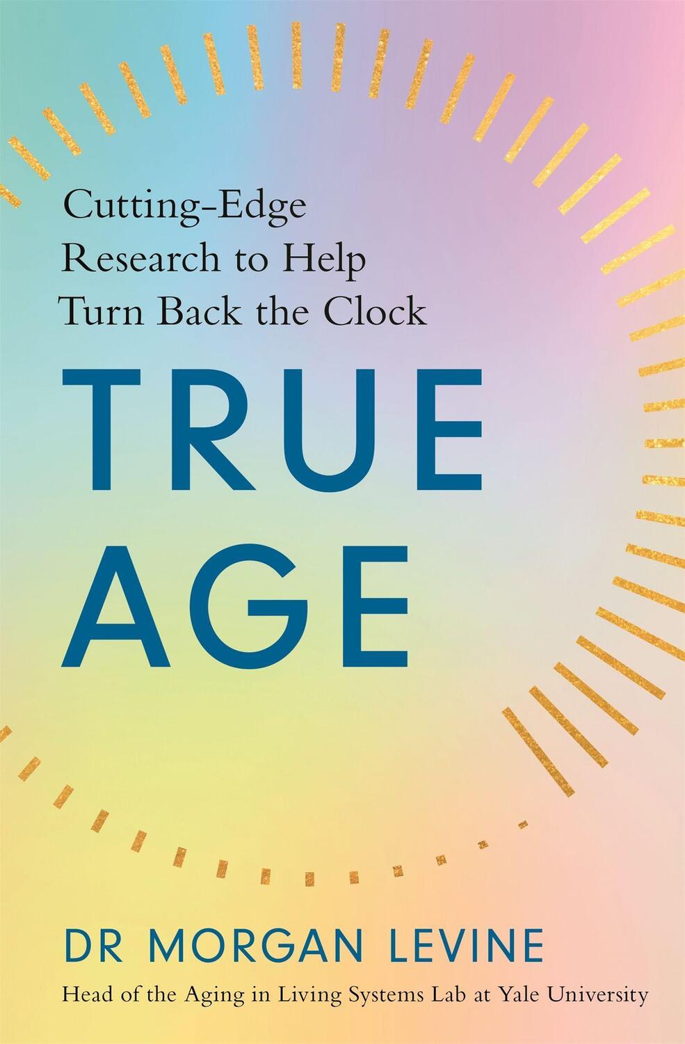 Cover: 9781529344905 | True Age | Cutting Edge Research to Help Turn Back the Clock | Levine