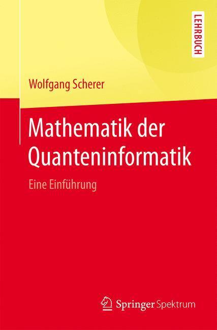 Cover: 9783662490792 | Mathematik der Quanteninformatik | Eine Einführung | Wolfgang Scherer