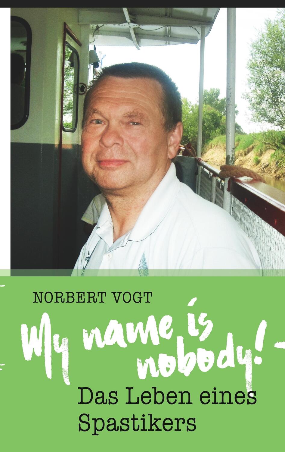 Cover: 9783748127680 | My name is nobody! - Das Leben eines Spastikers | Norbert Vogt | Buch