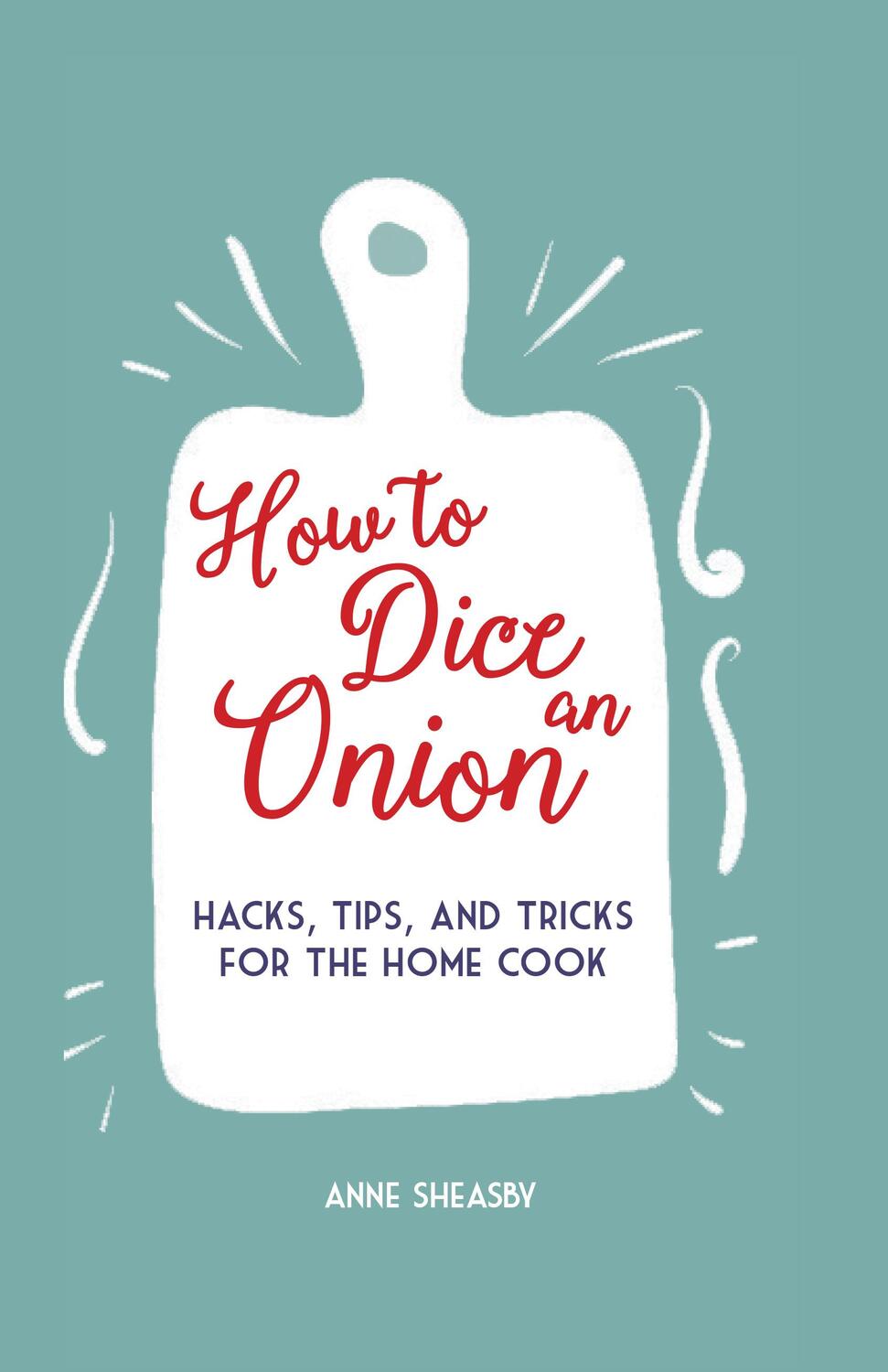 Cover: 9781912983155 | How to Dice an Onion | Hacks, Tips, and Tricks for the Home Cook