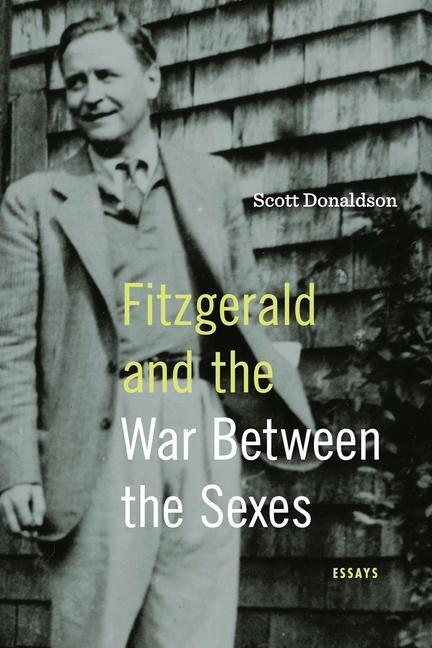 Cover: 9780271093956 | Fitzgerald and the War Between the Sexes | Essays | Scott Donaldson