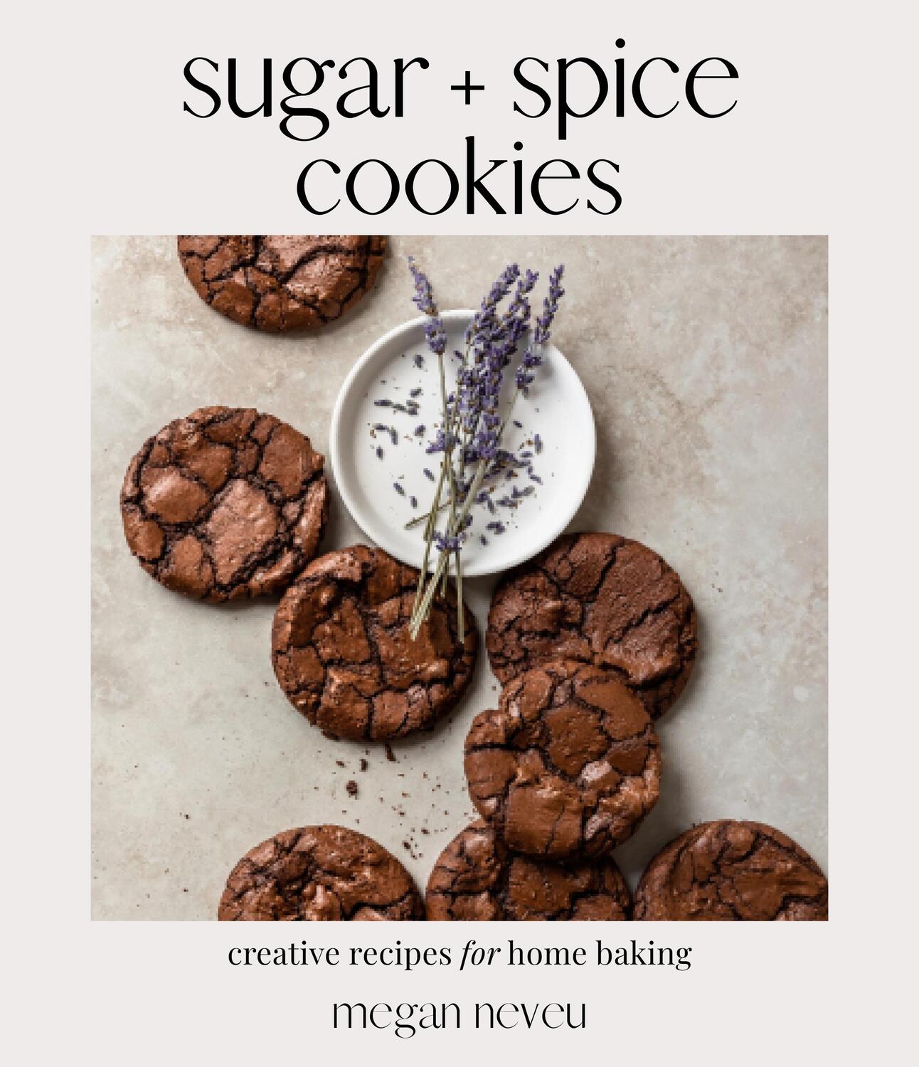 Cover: 9781645677185 | Sugar + Spice Cookies | Creative Recipes for Home Baking | Megan Neveu