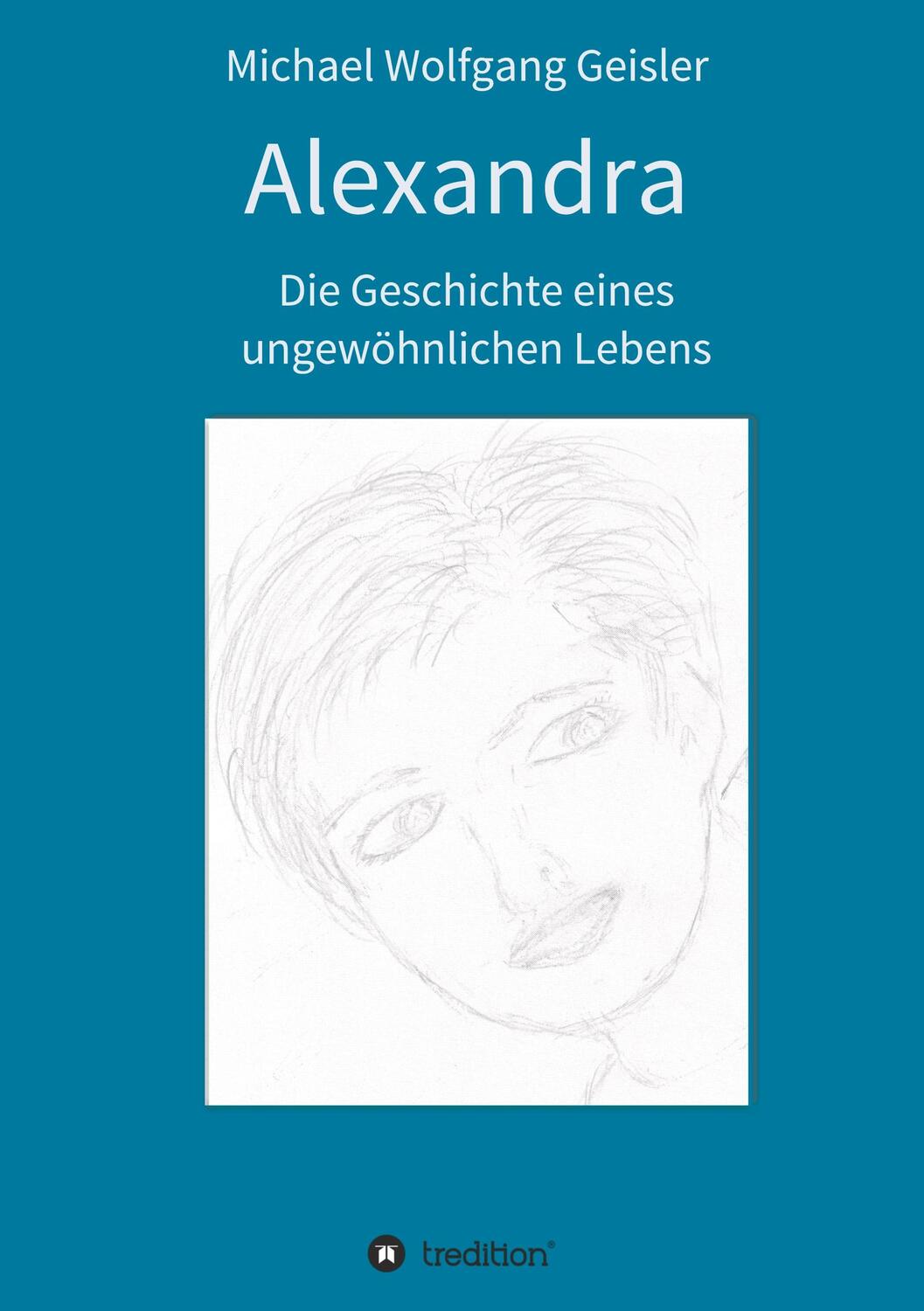 Cover: 9783347397651 | Alexandra - die Geschichte eines ungewöhnlichen Lebens | Geisler