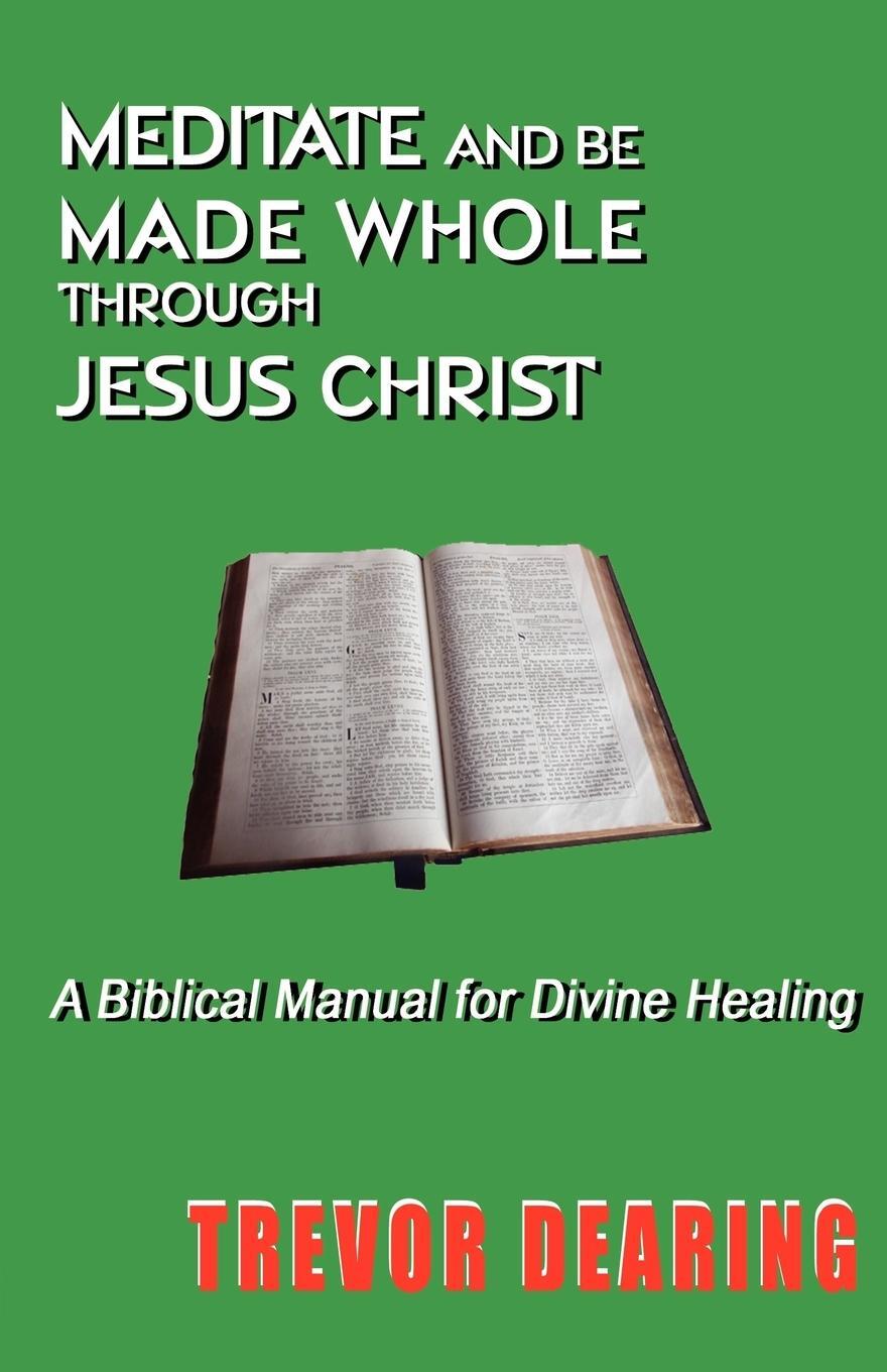 Cover: 9780956178718 | Meditate and Be Made Whole Through Jesus Christ | Trevor Dearing