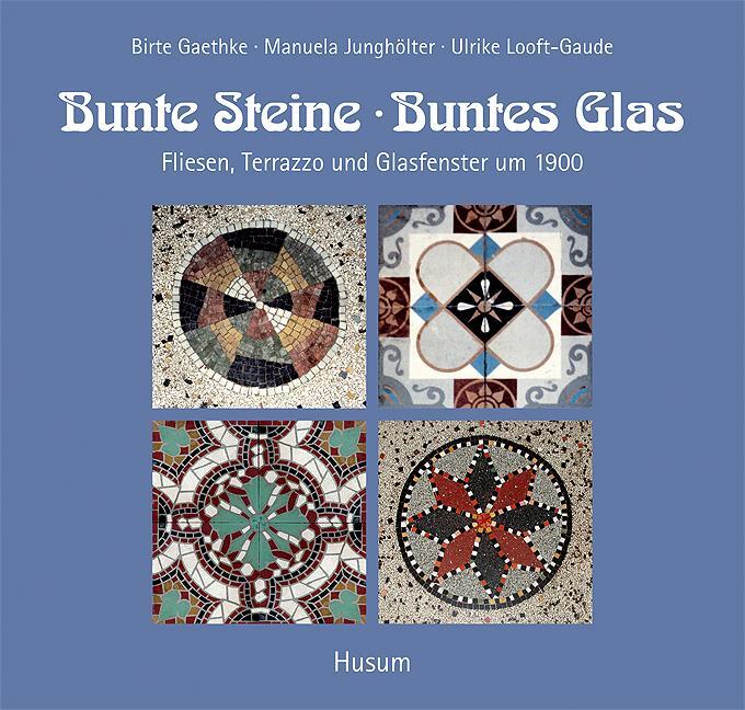 Cover: 9783898764032 | Bunte Steine, buntes Glas | Fliesen, Terrazzo und Glasfenster um 1900