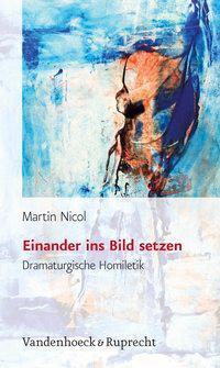 Cover: 9783525602898 | Einander ins Bild setzen | Dramaturgische Homiletik | Martin Nicol