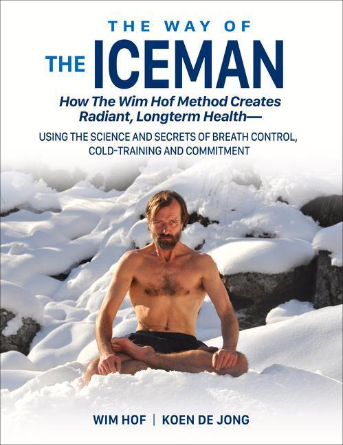 Cover: 9781942812098 | The Way of the Iceman: How the Wim Hof Method Creates Radiant,...