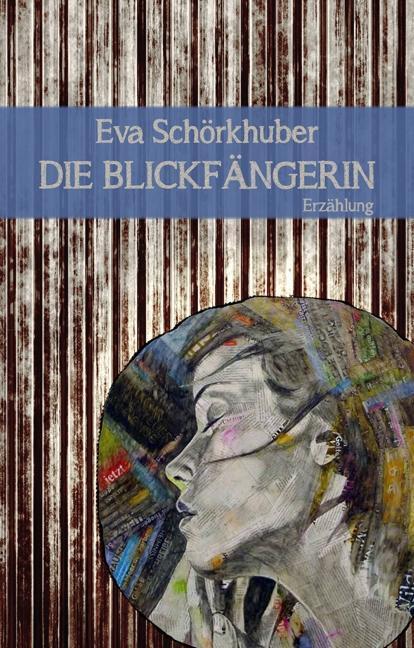 Cover: 9783902498816 | Die Blickfängerin | Erzählung, TEXTLICHT 7 | Eva Schörkhuber | Buch