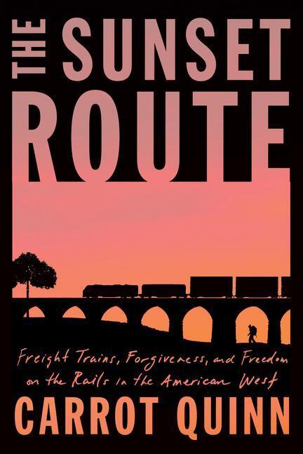 Cover: 9780593133286 | The Sunset Route: Freight Trains, Forgiveness, and Freedom on the...