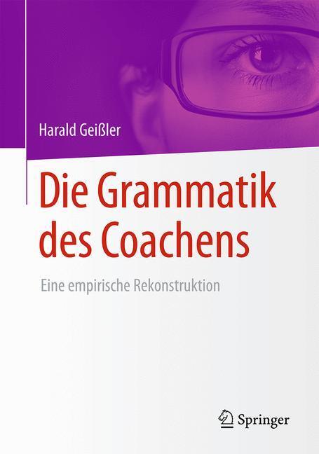 Cover: 9783658096397 | Die Grammatik des Coachens | Eine empirische Rekonstruktion | Geißler