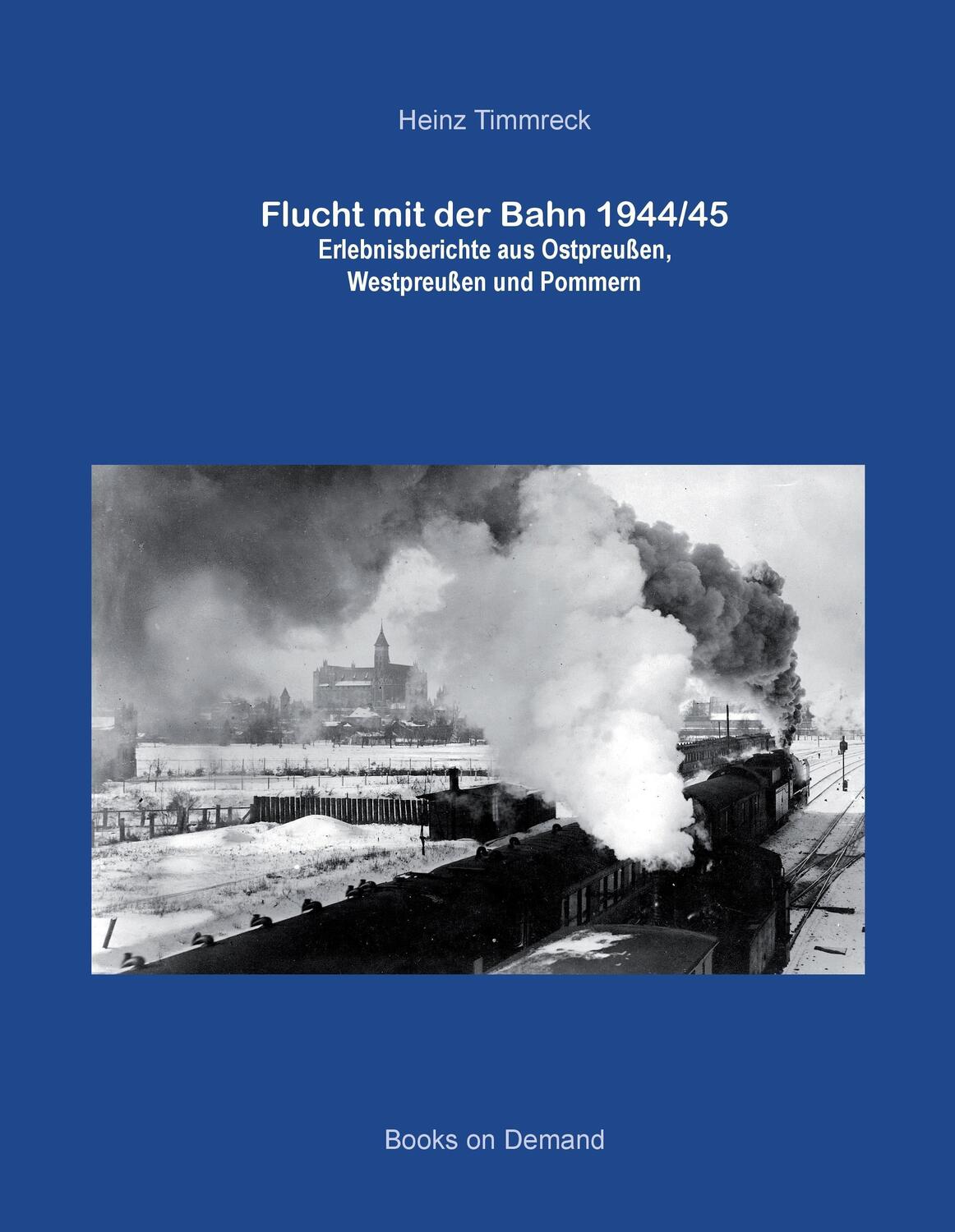 Cover: 9783734739927 | Flucht mit der Bahn 1944/45 | Heinz Timmreck | Buch | Books on Demand