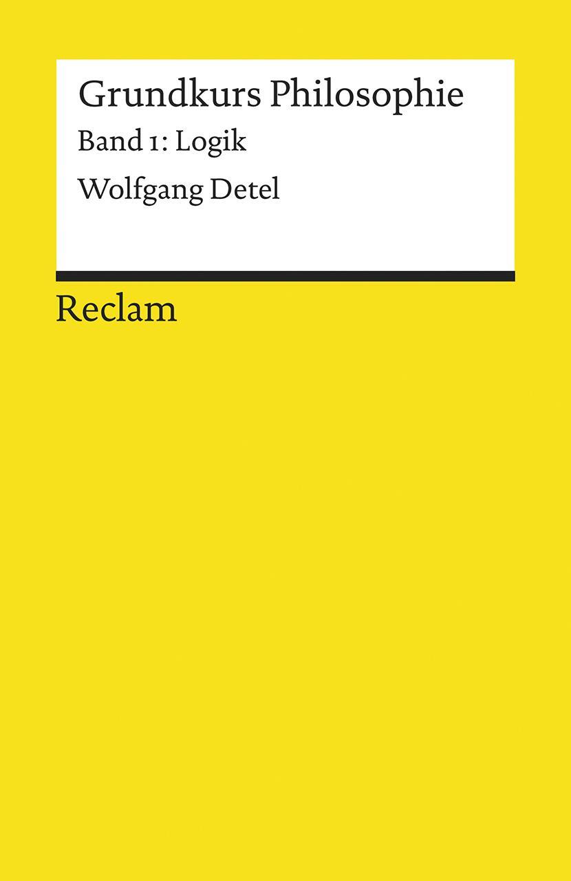 Cover: 9783150184684 | Grundkurs Philosophie Band 1. Logik | Wolfgang Detel | Taschenbuch