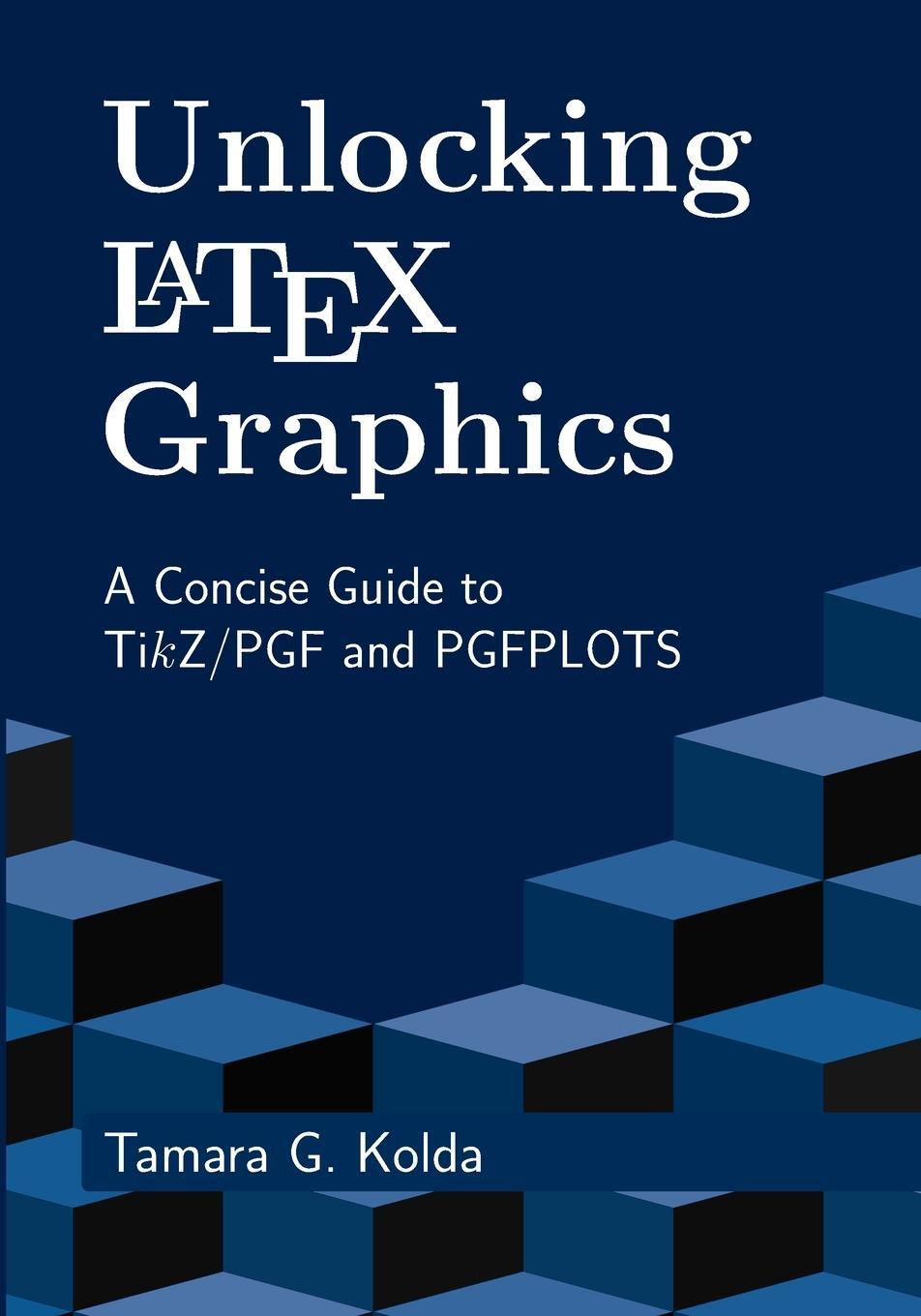 Cover: 9798991229500 | Unlocking LaTeX Graphics | A Concise Guide to TikZ/PGF and PGFPLOTS