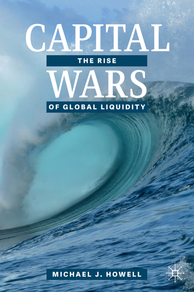 Cover: 9783030392871 | Capital Wars | The Rise of Global Liquidity | Michael J. Howell | Buch