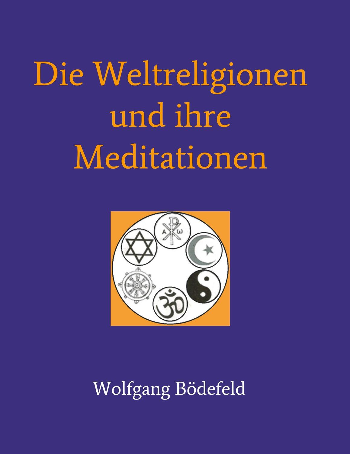 Cover: 9783746907147 | Die Weltreligionen und ihre Meditationen | Wolfgang Bödefeld | Buch