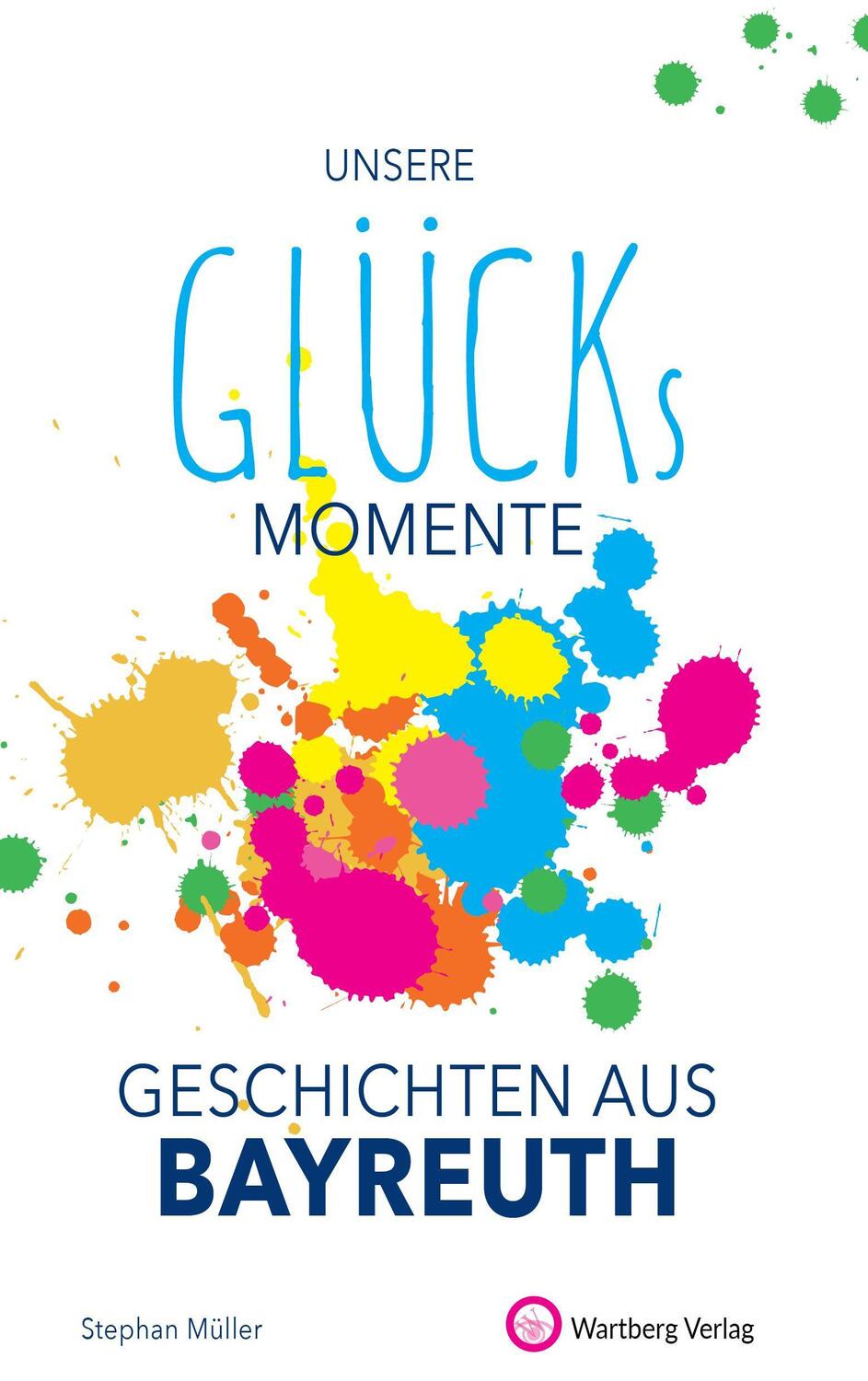 Cover: 9783831333240 | Unsere Glücksmomente - Geschichten aus Bayreuth | Stephan Müller