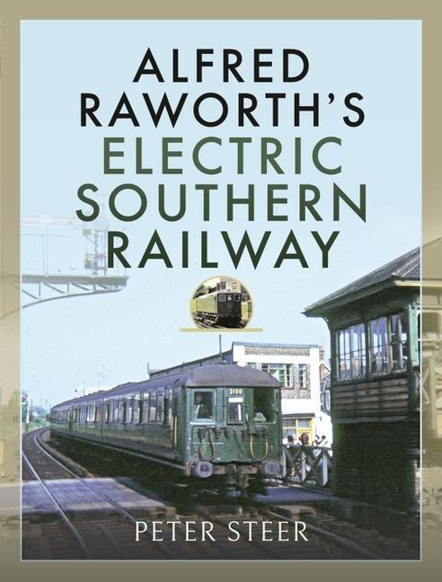 Cover: 9781526778413 | Alfred Raworth's Electric Southern Railway | Peter Steer | Buch | 2022