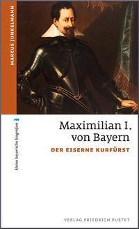 Cover: 9783791729350 | Maximilian I. von Bayern | Der eiserne Kurfürst | Marcus Junkelmann