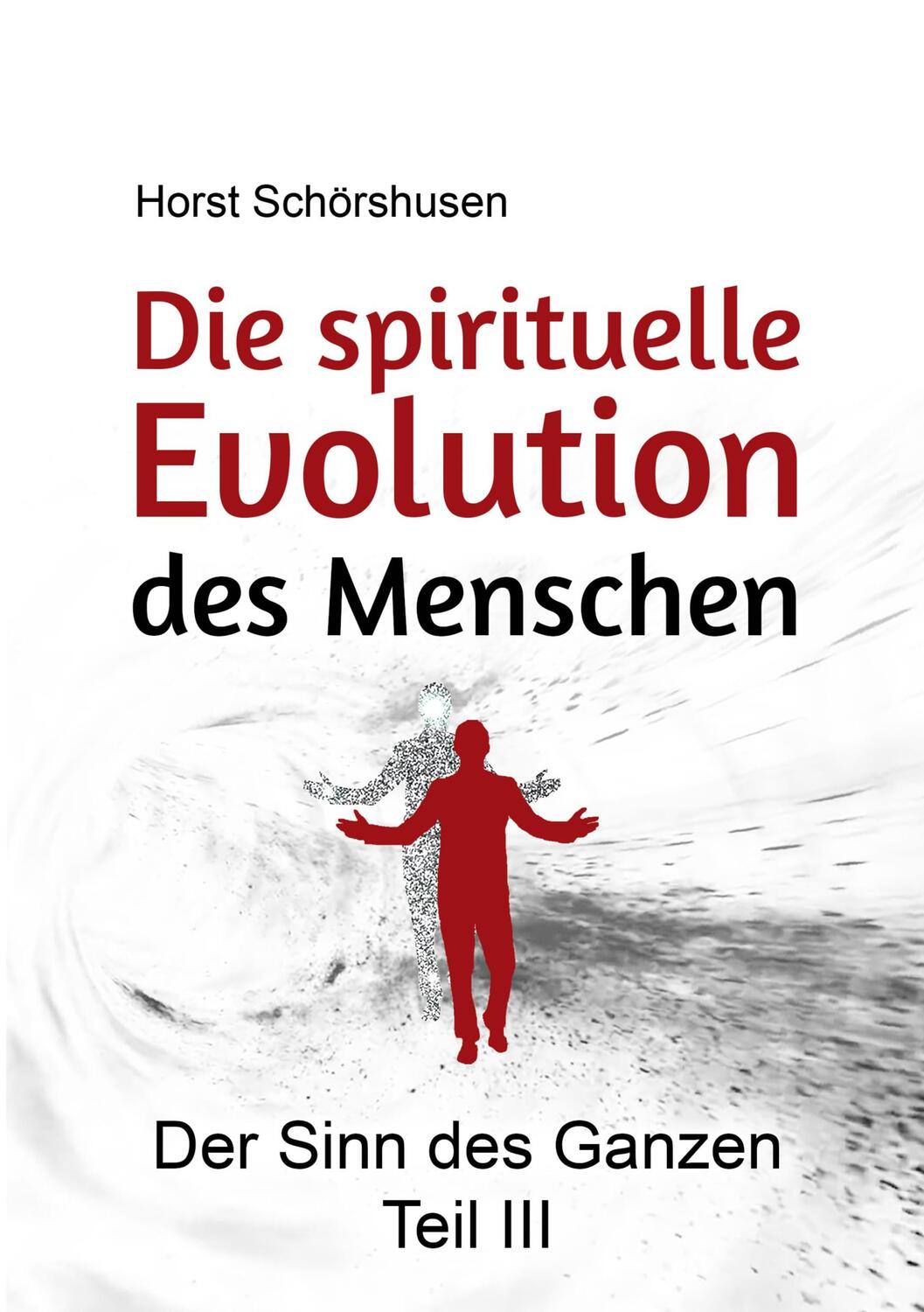 Cover: 9783753472218 | Die spirituelle Evolution des Menschen | Der Sinn des Ganzen Teil 3