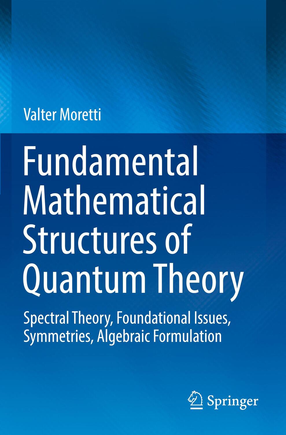 Cover: 9783030183486 | Fundamental Mathematical Structures of Quantum Theory | Valter Moretti