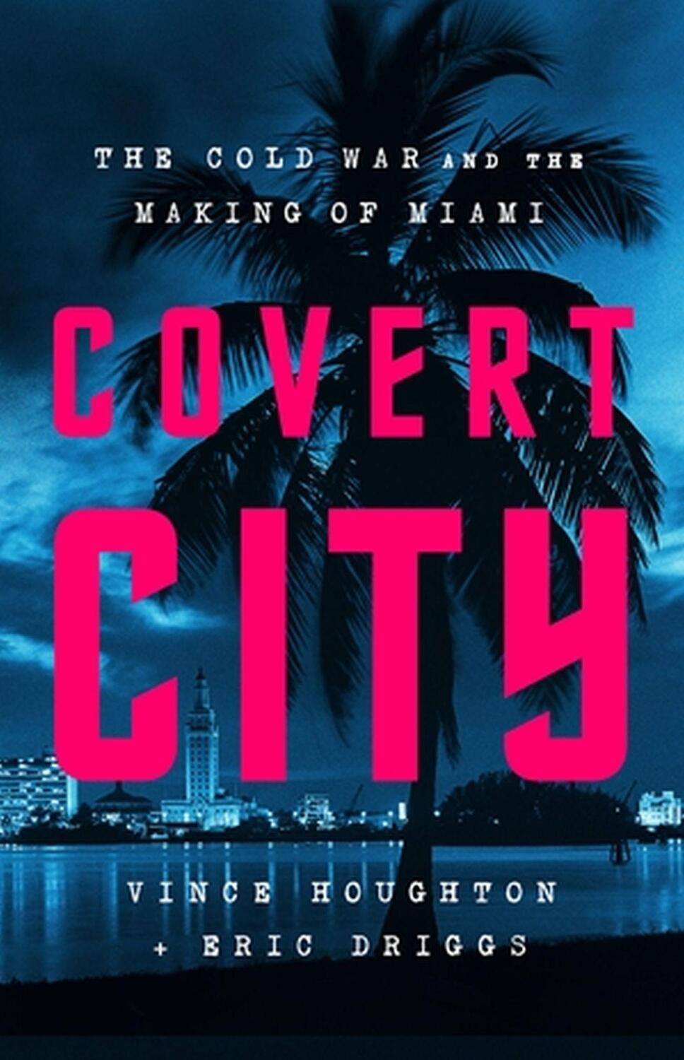 Cover: 9781541774575 | Covert City | The Cold War and the Making of Miami | Houghton (u. a.)