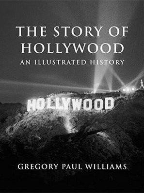 Cover: 9780977629923 | The Story of Hollywood: An Illustrated History | Gregory Paul Williams