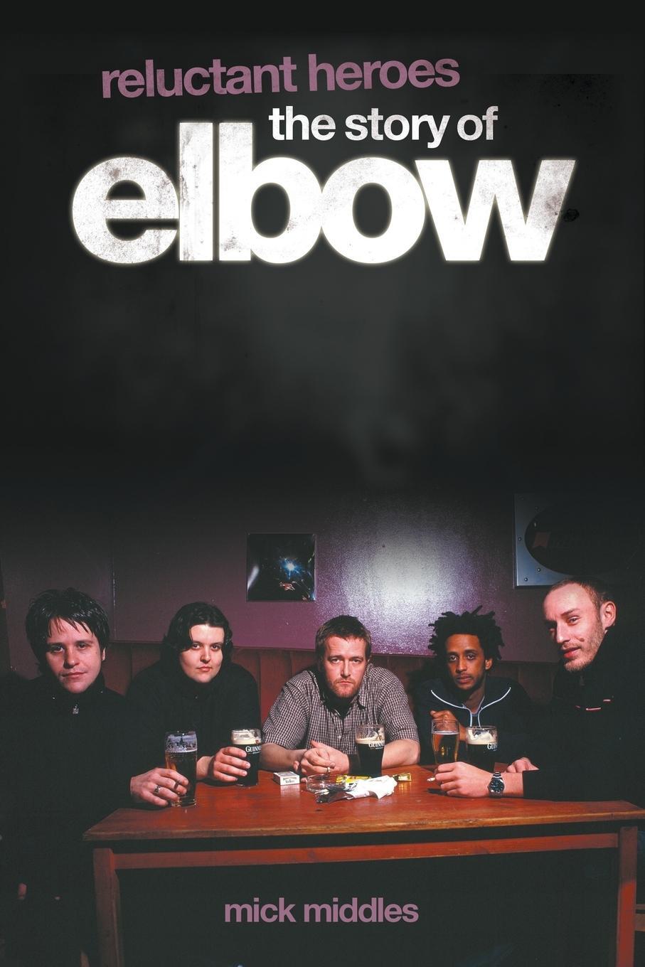Cover: 9781847728609 | Reluctant Heroes the Story of Elbow | Mick Middles | Taschenbuch