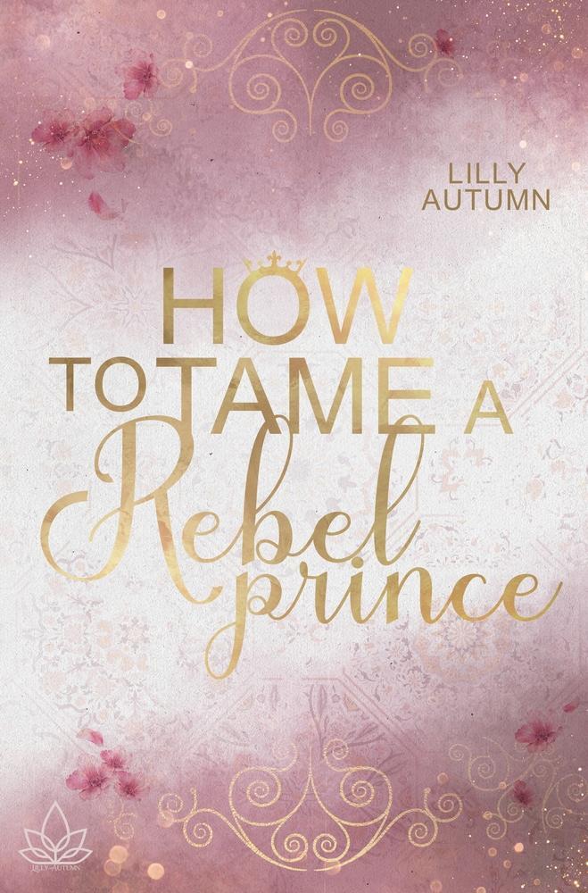 Cover: 9783757923020 | How to tame a Rebel Prince | Lilly Autumn | Taschenbuch | Rebel Prince