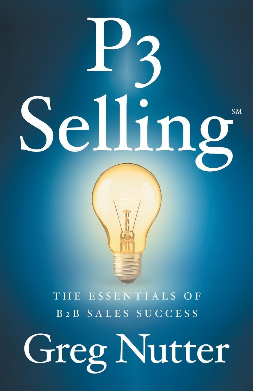 Cover: 9781544529974 | P3 Selling | The Essentials of B2B Sales Success | Greg Nutter | Buch