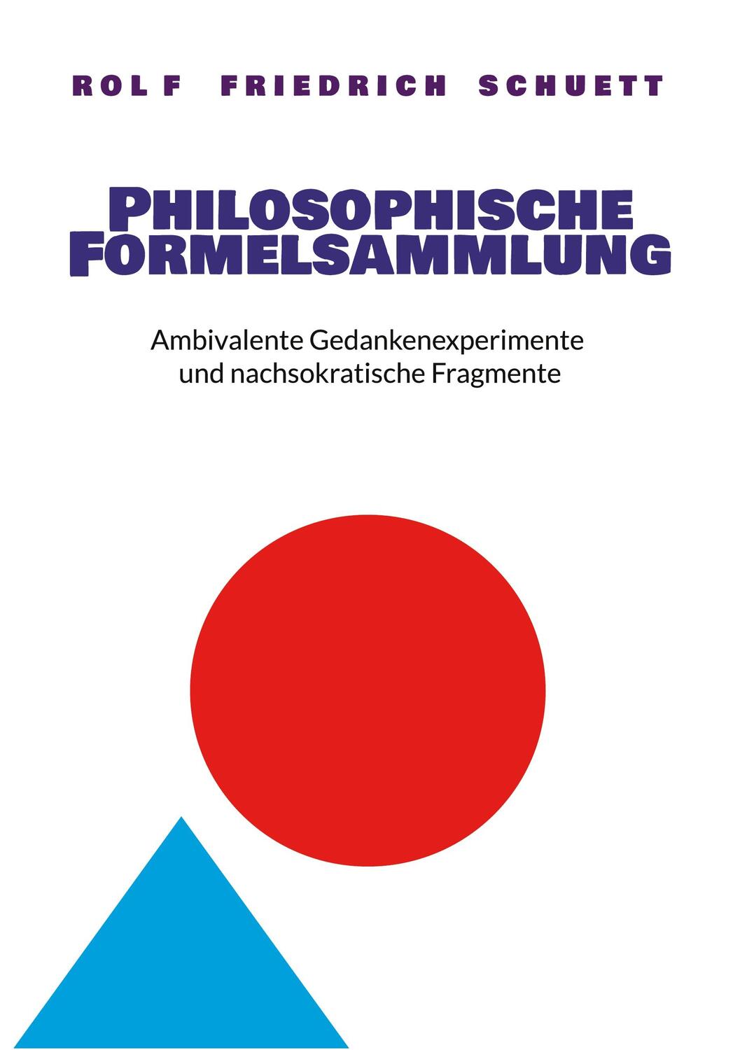 Cover: 9783756202881 | Philosophische Formelsammlung | Rolf Friedrich Schuett | Taschenbuch