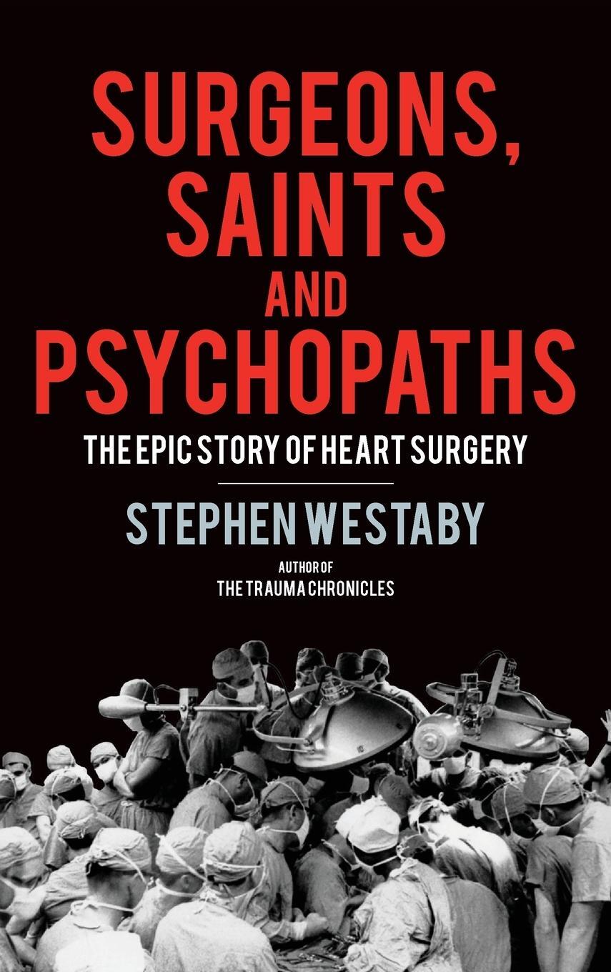 Cover: 9781912914609 | Surgeons, Saints and Psychopaths | The Epic History of Heart Surgery