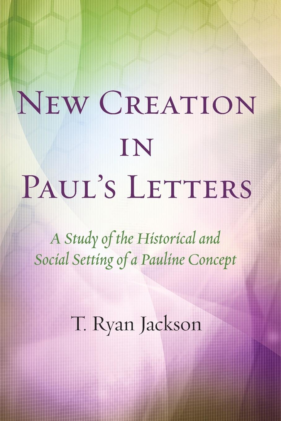 Cover: 9781532605321 | New Creation in Paul's Letters | T. Ryan Jackson | Taschenbuch | 2016