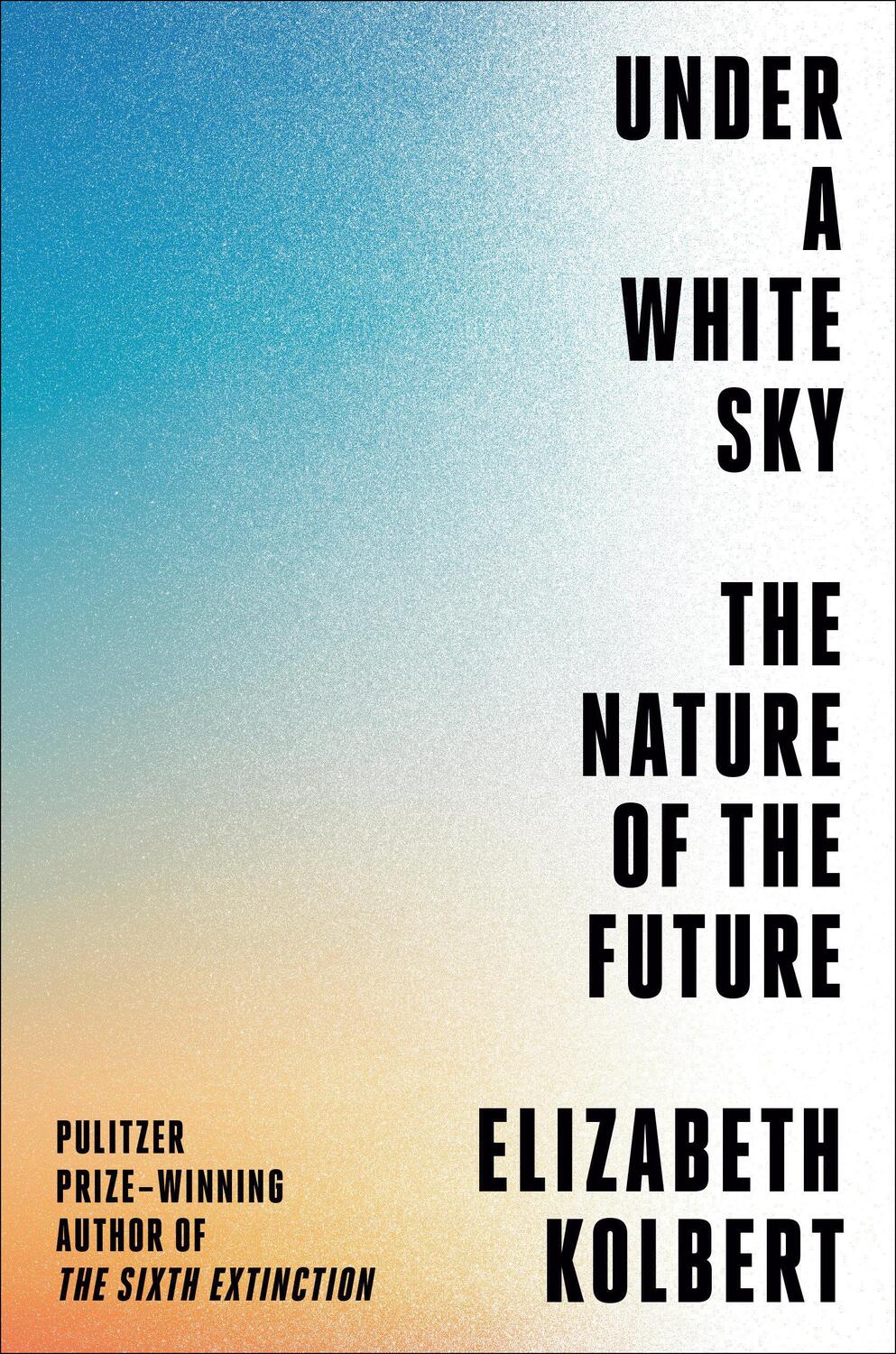 Cover: 9780593136270 | Under a White Sky | The Nature of the Future | Elizabeth Kolbert