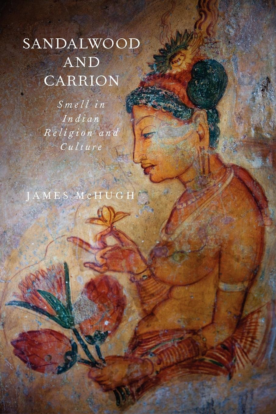 Cover: 9780199916320 | Sandalwood and Carrion | Smell in Indian Religion and Culture | Mchugh