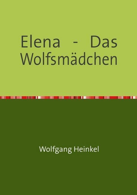 Cover: 9783741827464 | Elena - Das Wolfsmädchen | Wolfgang Heinkel | Taschenbuch | 204 S.