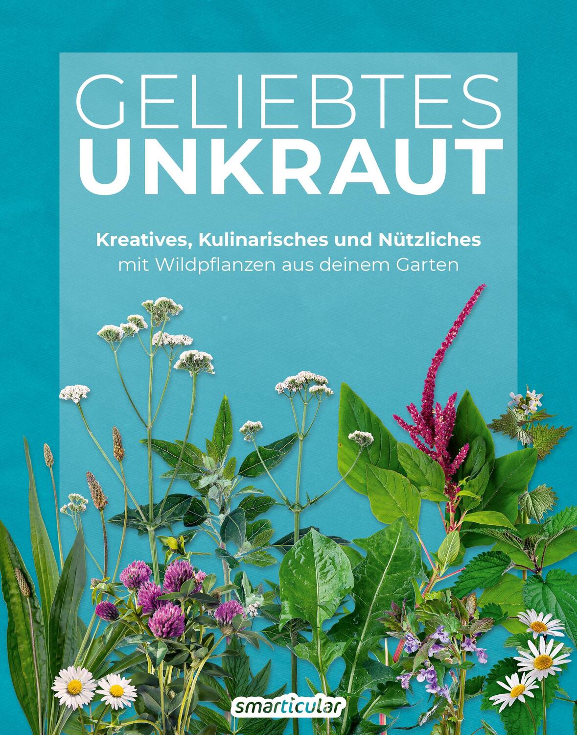 Cover: 9783910801103 | Geliebtes Unkraut | smarticular Verlag | Taschenbuch | Kostbare Natur