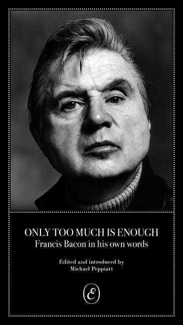 Cover: 9781912475568 | Only Too Much Is Enough | Francis Bacon in his own words | Peppiatt