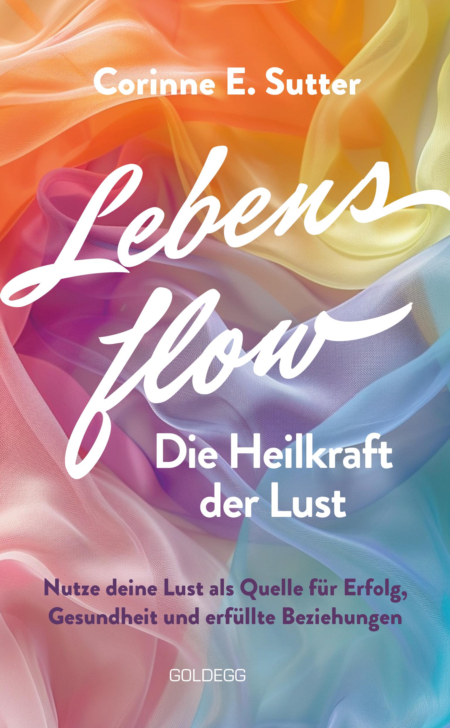 Cover: 9783990604427 | Lebensflow - Die Heilkraft der Lust | Corinne E. Sutter | Taschenbuch