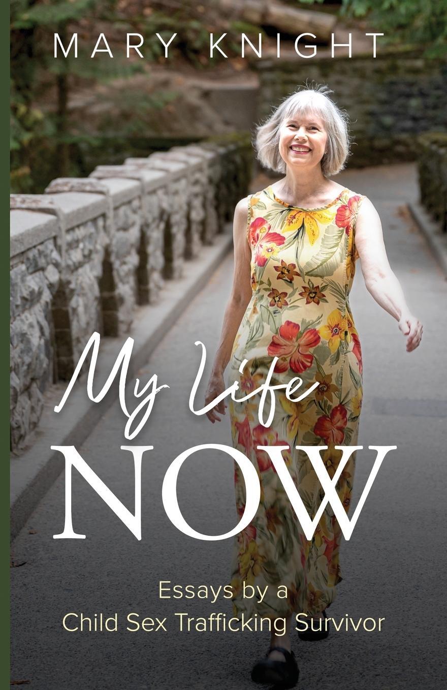 Cover: 9798987145807 | My Life Now | Essays by a Child Sex Trafficking Survivor | Mary Knight