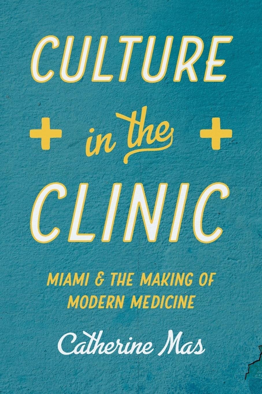 Cover: 9781469670980 | Culture in the Clinic | Miami and the Making of Modern Medicine | Mas