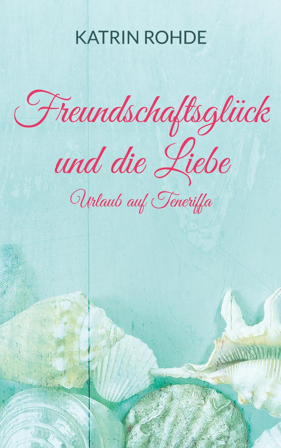 Cover: 9783754306222 | Freundschaftsglück und die Liebe | Urlaub auf Teneriffa | Katrin Rohde