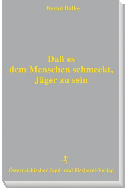 Cover: 9783852081359 | Daß es dem Menschen schmeckt, Jäger zu sein | Bernd Balke | Buch