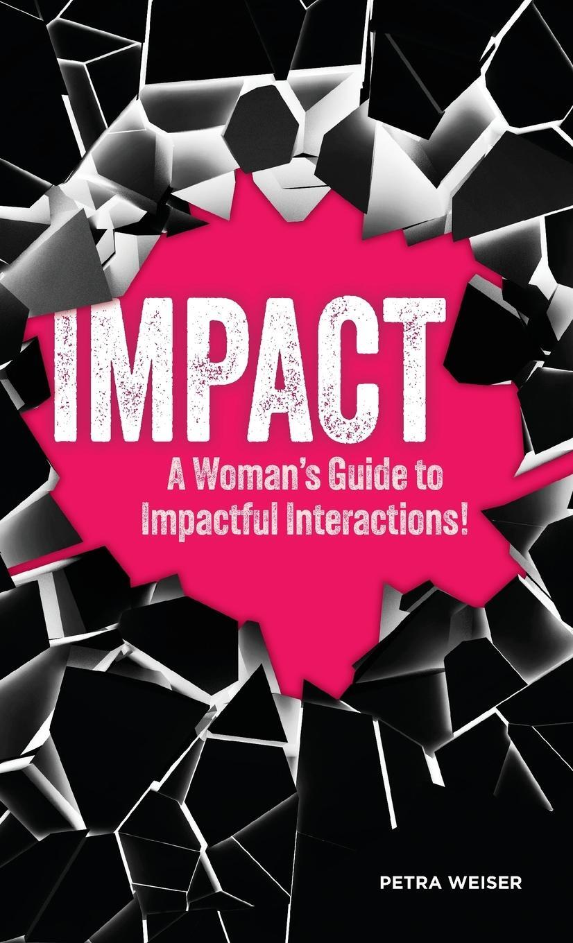 Cover: 9781734403862 | IMPACT | A Woman's Guide to Impactful Interactions! | Petra Weiser