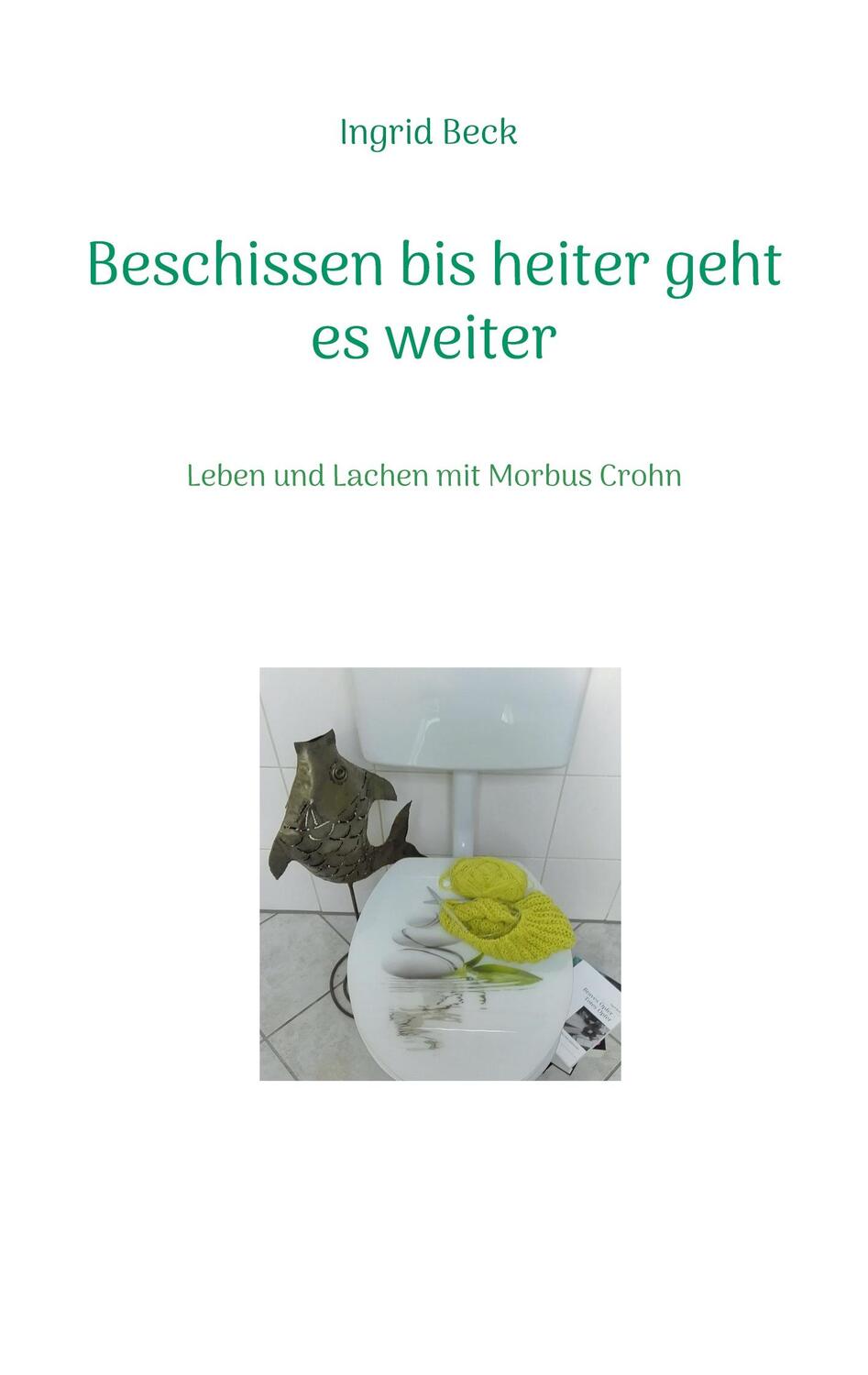 Cover: 9783755739760 | Beschissen bis heiter geht es weiter | Ingrid Beck | Taschenbuch