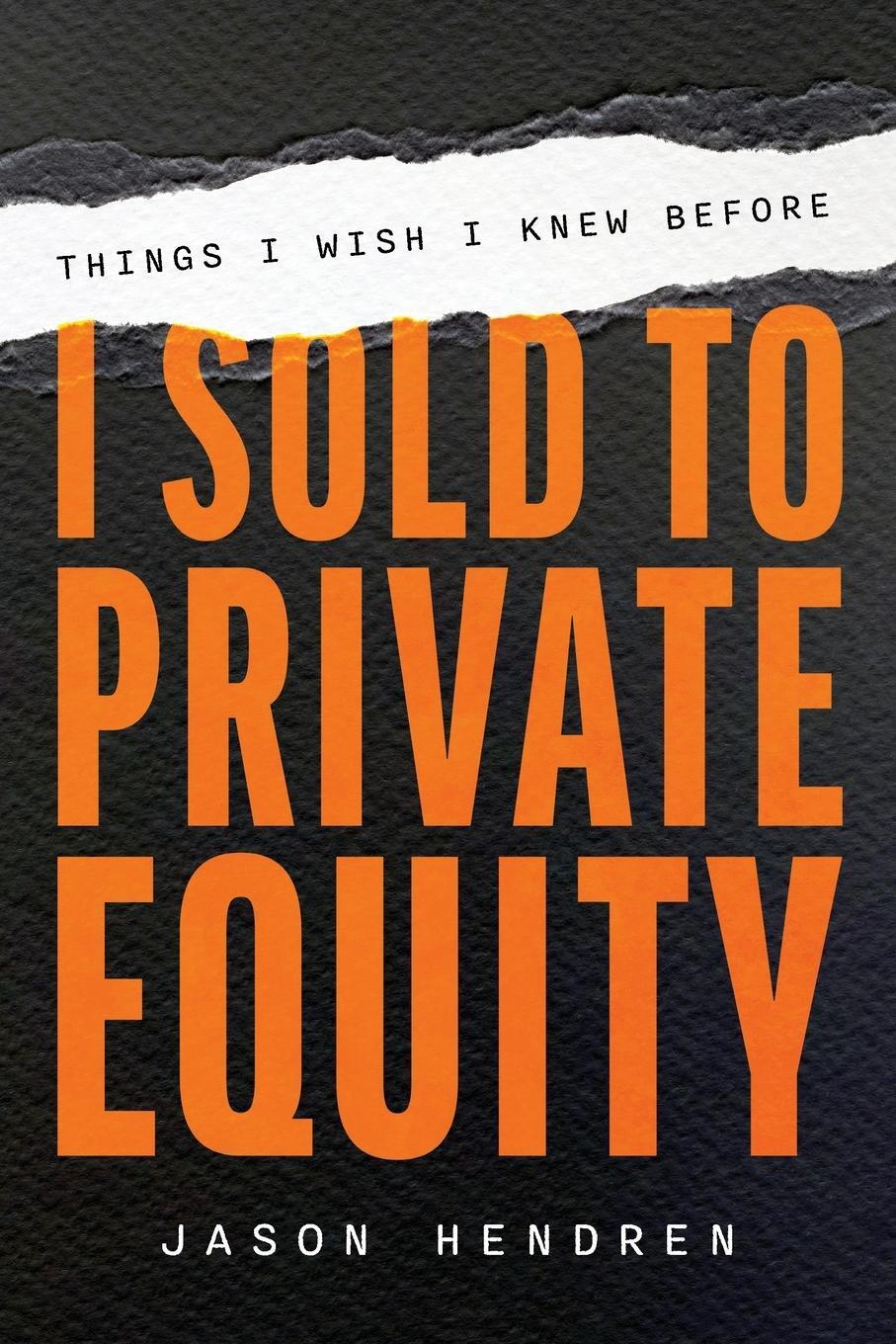 Cover: 9781642255744 | Things I Wish I Knew Before I Sold to Private Equity | Jason Hendren