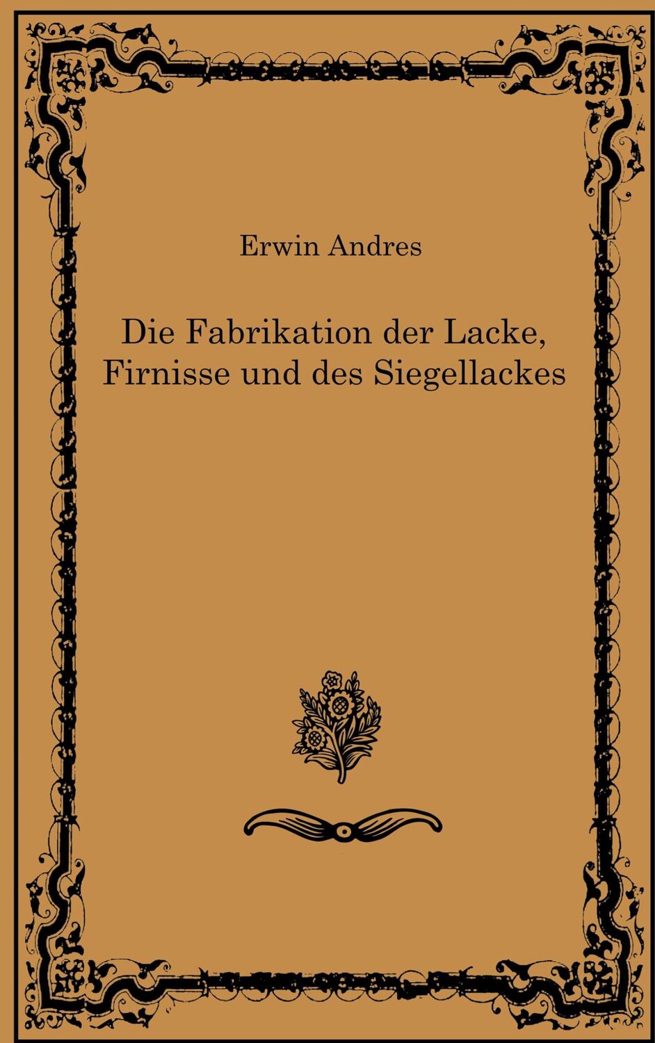 Cover: 9783755760948 | Die Fabrikation der Lacke, Firnisse und des Siegellackes | Andres