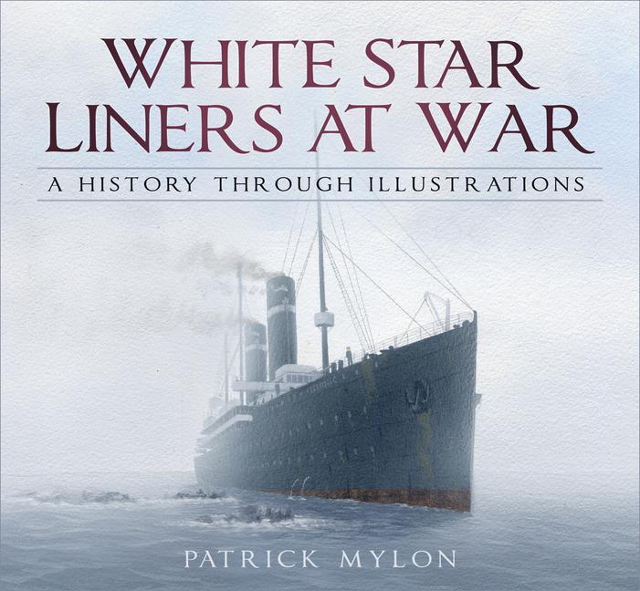 Cover: 9780750988117 | White Star Liners at War | A History Through Illustrations | Mylon